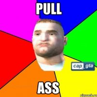 pull ass