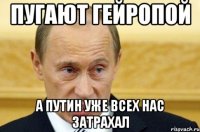 пугают гейропой А путин уже всех нас затрахал