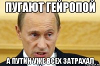 пугают гейропой а путин уже всех затрахал