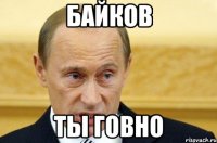 Байков ты говно