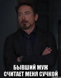  Бывший муж считает меня сучкой