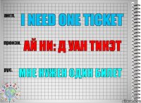 I need one ticket Ай ни: д уан тикэт Мне нужен один билет