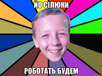 йо сілюки роботать будем