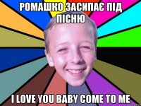 ромашко засипає під пісню I love you baby come to me
