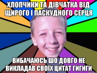 Хлопчики та дівчатка від щирого і паскудного серця вибачаюсь шо довго не викладав своїх цитат гигиги