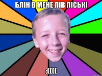 Блін в мене пів піські :((((