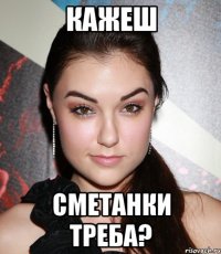 кажеш сметанки треба?