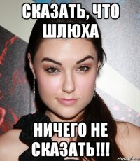 сказать, что шлюха ничего не сказать!!!