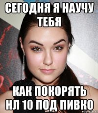 сегодня я научу тебя как покорять нл 10 под пивко