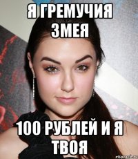 я гремучия змея 100 рублей и я твоя