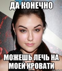 да конечно можешь лечь на моей кровати