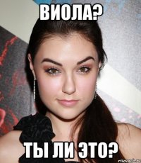 Виола? Ты ли это?