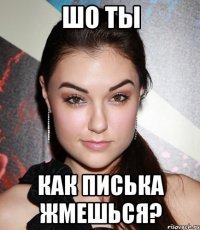 Шо ты Как писька жмешься?