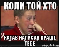 коли той хто катав написав краще тебе