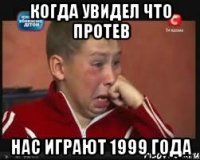 когда увидел что протев нас играют 1999 года