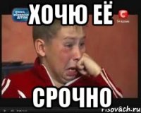 хочю её срочно