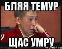 БЛЯЯ ТЕМУР ЩАС УМРУ