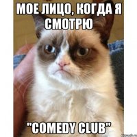 МОЕ ЛИЦО, КОГДА Я СМОТРЮ "COMEDY CLUB"