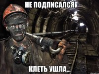 Не подписался Клеть ушла...