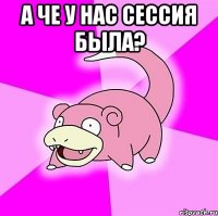 А че у нас сессия была? 