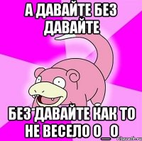 А давайте без давайте без давайте как то не весело о_о