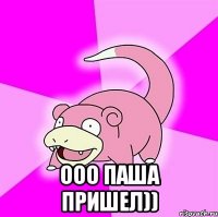  ооо паша пришел))