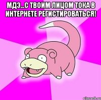 Мдэ...с твоим лицом тока в интернете регистироваться! 