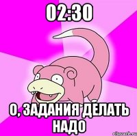 02:30 о, задания делать надо