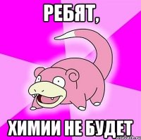 Ребят, Химии не будет