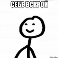 Себе вскрой 