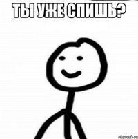 ты уже спишь? 