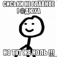 Сиськи не главное ! @Дюха но тут же ноль !!!