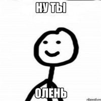 ну ты олень