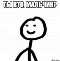 ты кто, мальчик? 