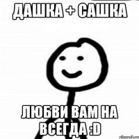 дашка + сашка любви вам на всегда :D