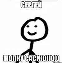 Сергей Жопку саси)0))0))