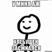 у миня аж хлебушек засмиался