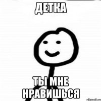 детка ты мне нравишься