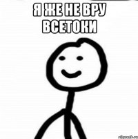 я же не вру всетоки 