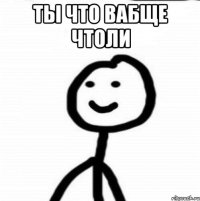 Ты что вабще чтоли 