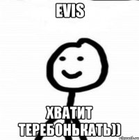 evis хватит теребонькать))