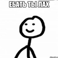 ебать ты лах 