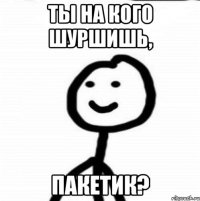 ты на кого шуршишь, пакетик?