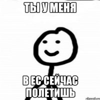 Ты у меня в ЕС сейчас полетишь