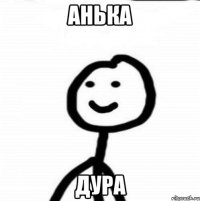 Анька дура