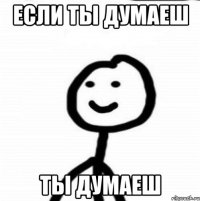 если ты думаеш ты думаеш