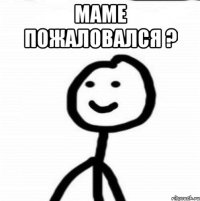 маме пожаловался ? 