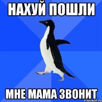 нахуй пошли мне мама звонит