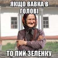 Якщо вавка в голові то пий зеленку