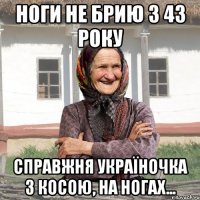 ноги не брию з 43 року справжня Україночка з косою, на ногах...